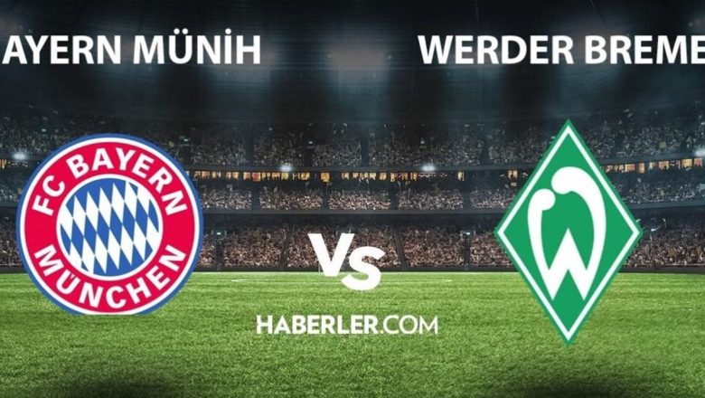  Bayern Münih- Werder Bremen maçı ne zaman, saat kaçta? Bayern Münih- Werder Bremen maçı hangi kanalda? Bayern Münih maçı ne zaman?